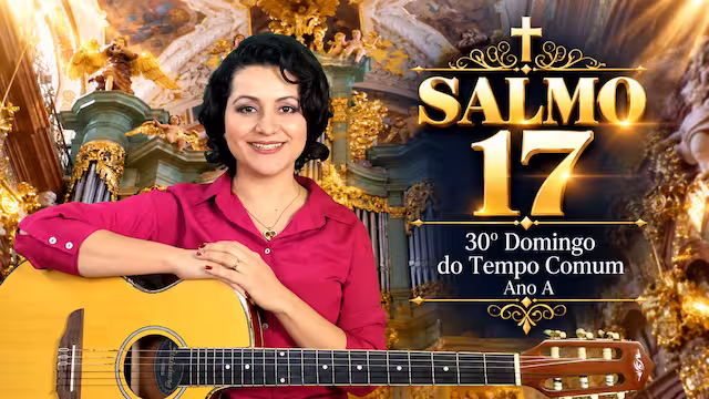 Letra Cifra Melodia do Salmo 17 Missa do 30º Domingo do Tempo Comum - Ano A - Salmo 17 Eu Vos Amo ó Senhor, Sois Minha Força e Salvação!