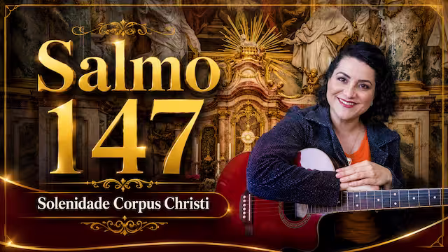 Letra, Cifra, Missa Solenidade Corpus Christi, Melodia do Salmo 147 Glorifica o Senhor Jerusalém; Celebra Teu Deus, ó Sião! Corpo de Cristo
